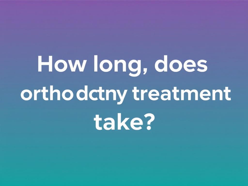 How Long Does Orthodontic Treatment Take? A Comprehensive Guide to Your Smile Journey